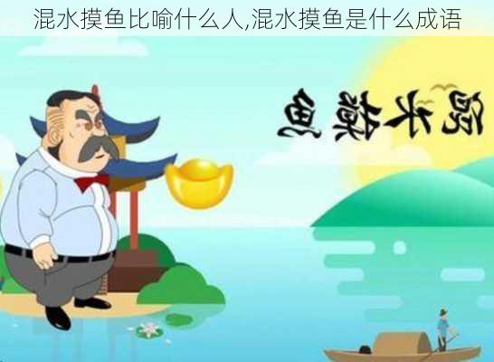 混水摸鱼比喻什么人,混水摸鱼是什么成语