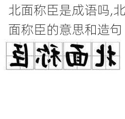 北面称臣是成语吗,北面称臣的意思和造句