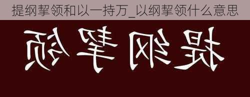 提纲挈领和以一持万_以纲挈领什么意思