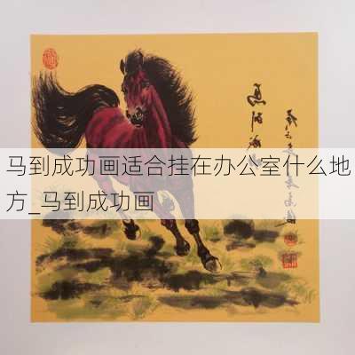 马到成功画适合挂在办公室什么地方_马到成功画