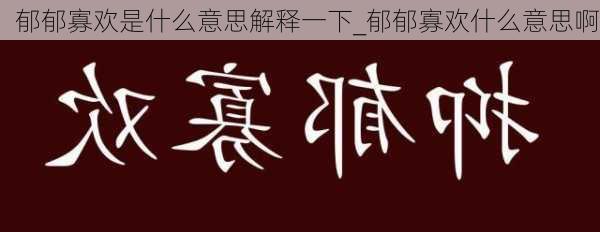 郁郁寡欢是什么意思解释一下_郁郁寡欢什么意思啊