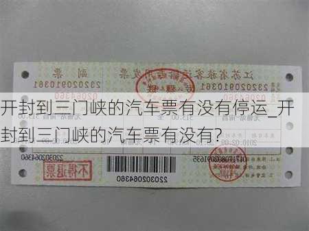 开封到三门峡的汽车票有没有停运_开封到三门峡的汽车票有没有?