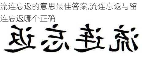 流连忘返的意思最佳答案,流连忘返与留连忘返哪个正确