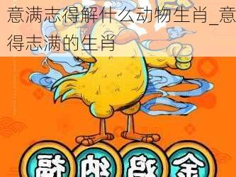 意满志得解什么动物生肖_意得志满的生肖