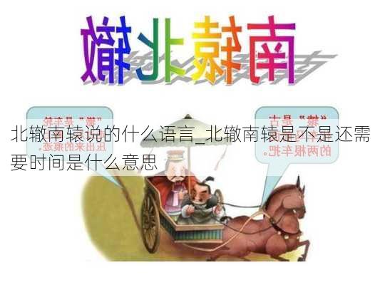 北辙南辕说的什么语言_北辙南辕是不是还需要时间是什么意思