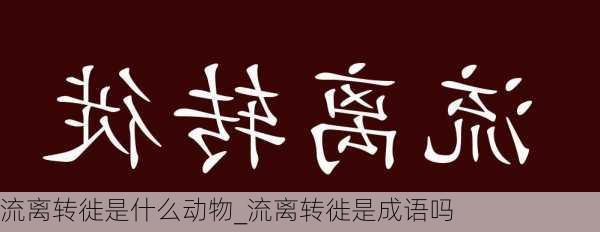 流离转徙是什么动物_流离转徙是成语吗