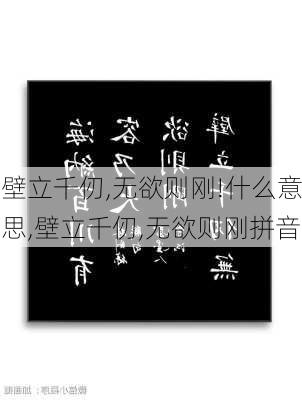 壁立千仞,无欲则刚!什么意思,壁立千仞,无欲则刚拼音