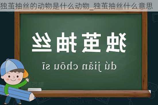 独茧抽丝的动物是什么动物_独茧抽丝什么意思