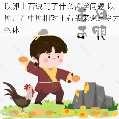 以卵击石说明了什么哲学问题,以卵击石中卵相对于石头来说是受力物体