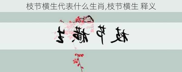 枝节横生代表什么生肖,枝节横生 释义