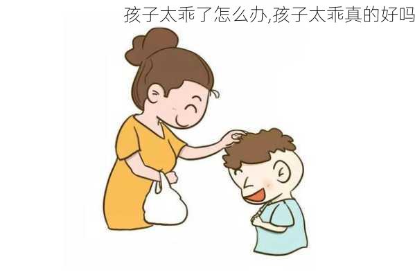 孩子太乖了怎么办,孩子太乖真的好吗