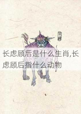 长虑顾后是什么生肖,长虑顾后指什么动物