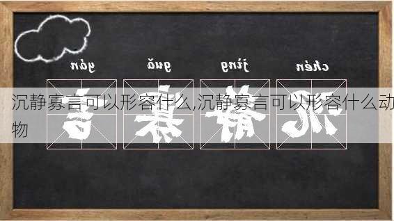 沉静寡言可以形容什么,沉静寡言可以形容什么动物